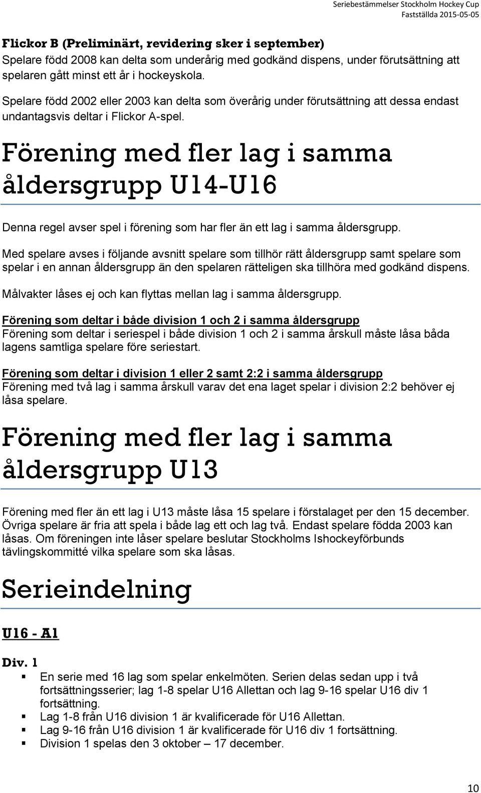 Förening med fler lag i samma åldersgrupp U14-U16 Denna regel avser spel i förening som har fler än ett lag i samma åldersgrupp.