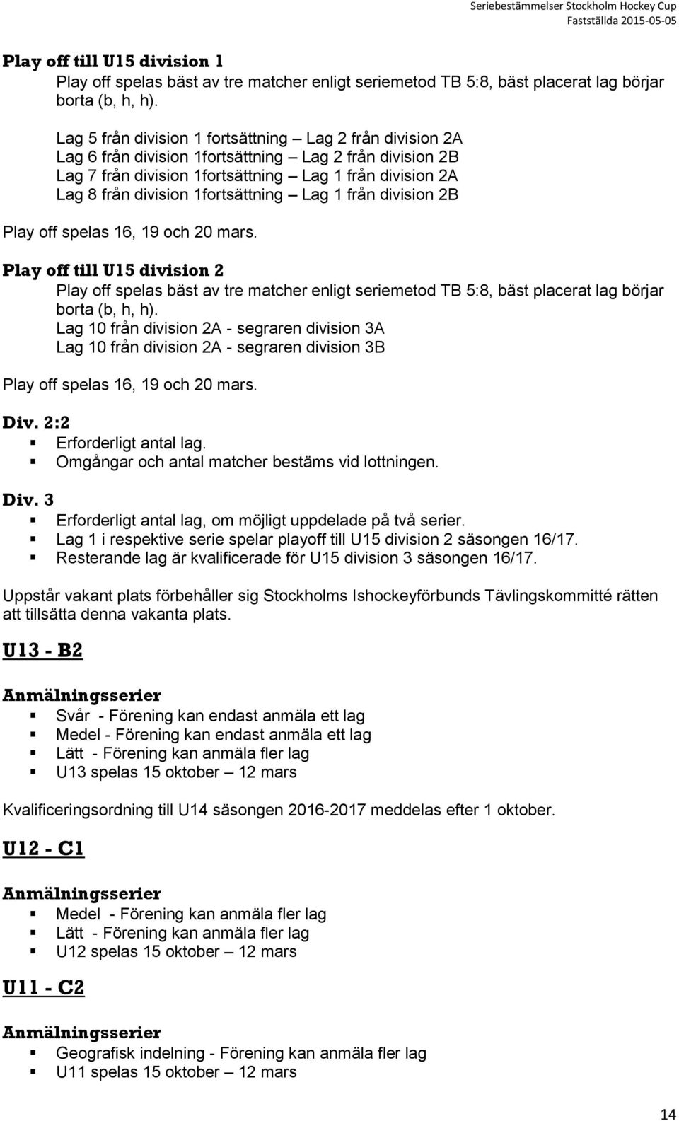 1fortsättning Lag 1 från division 2B Play off spelas 16, 19 och 20 mars.