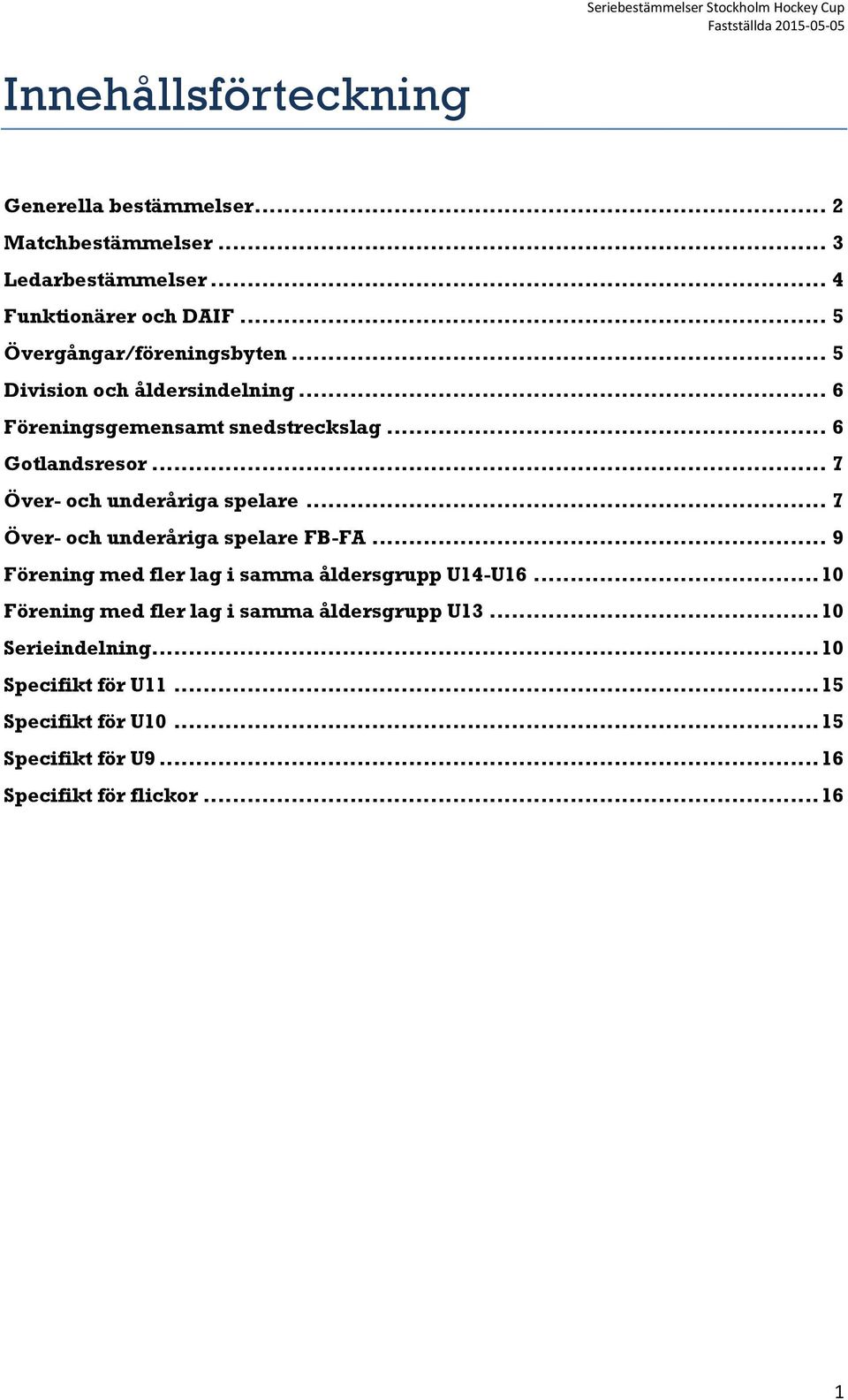 .. 7 Över- och underåriga spelare... 7 Över- och underåriga spelare FB-FA... 9 Förening med fler lag i samma åldersgrupp U14-U16.