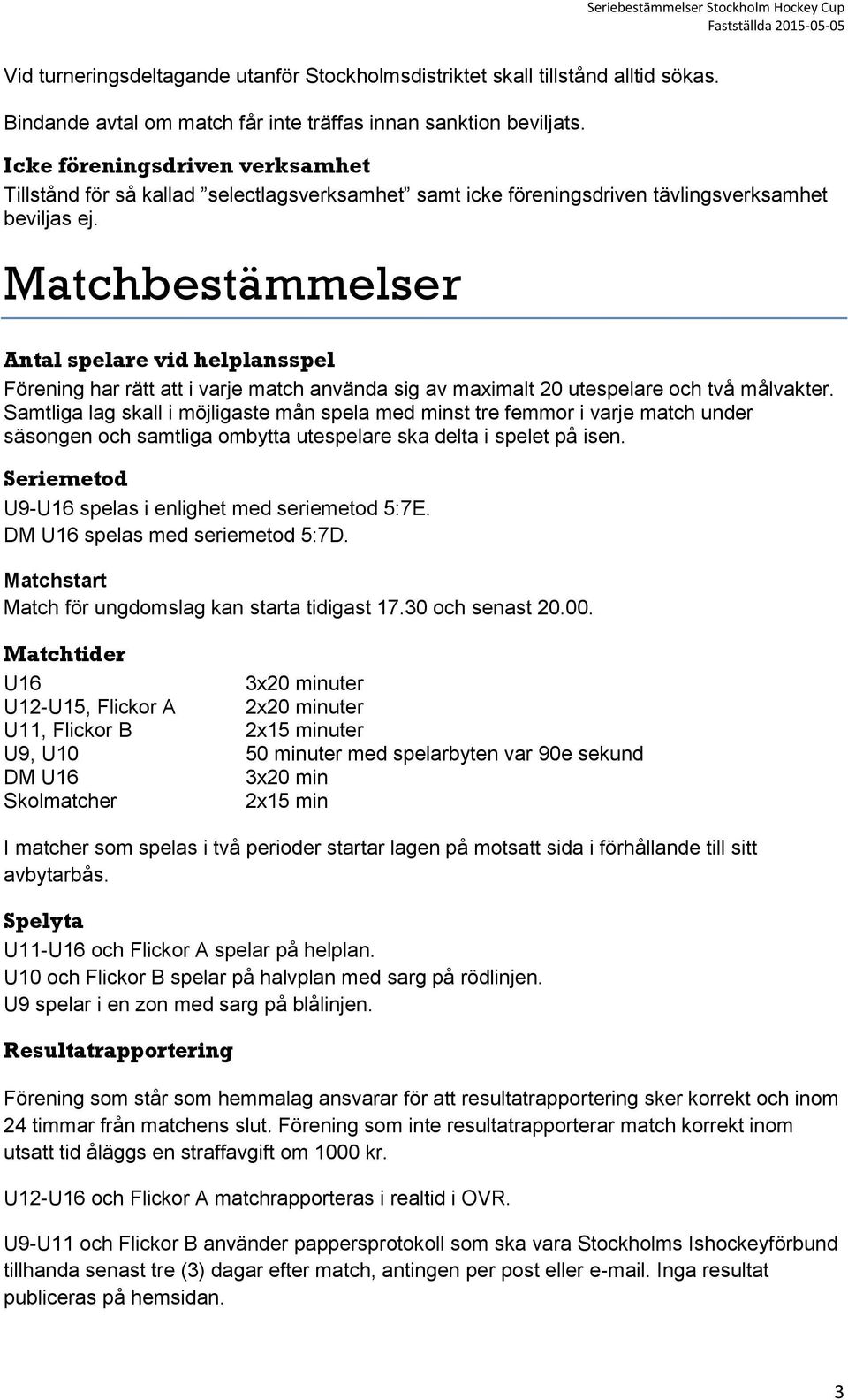 Matchbestämmelser Antal spelare vid helplansspel Förening har rätt att i varje match använda sig av maximalt 20 utespelare och två målvakter.