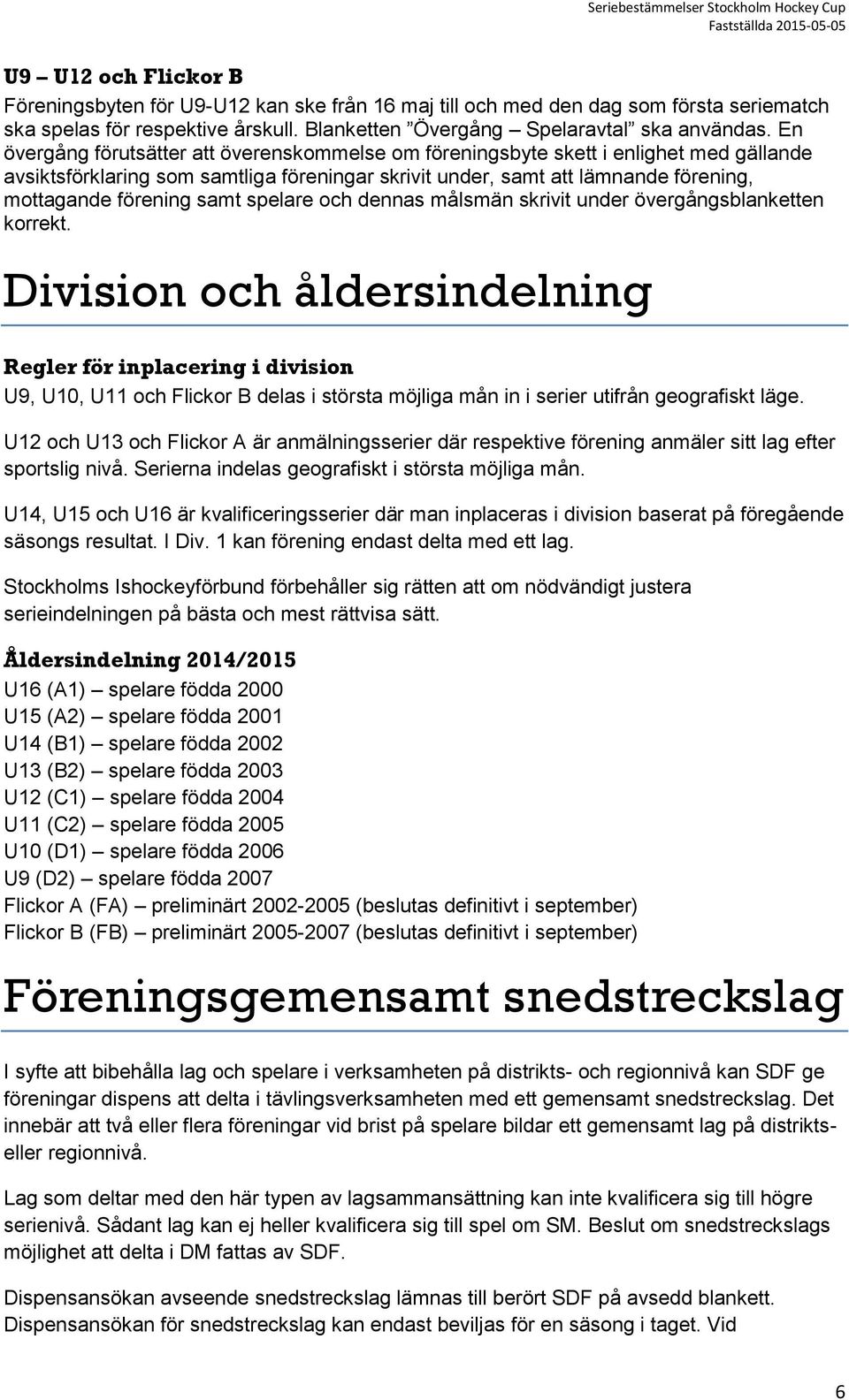 samt spelare och dennas målsmän skrivit under övergångsblanketten korrekt.