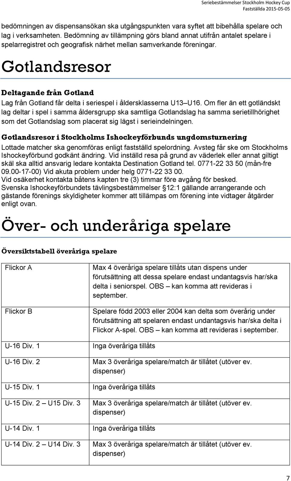 Gotlandsresor Deltagande från Gotland Lag från Gotland får delta i seriespel i åldersklasserna U13 U16.