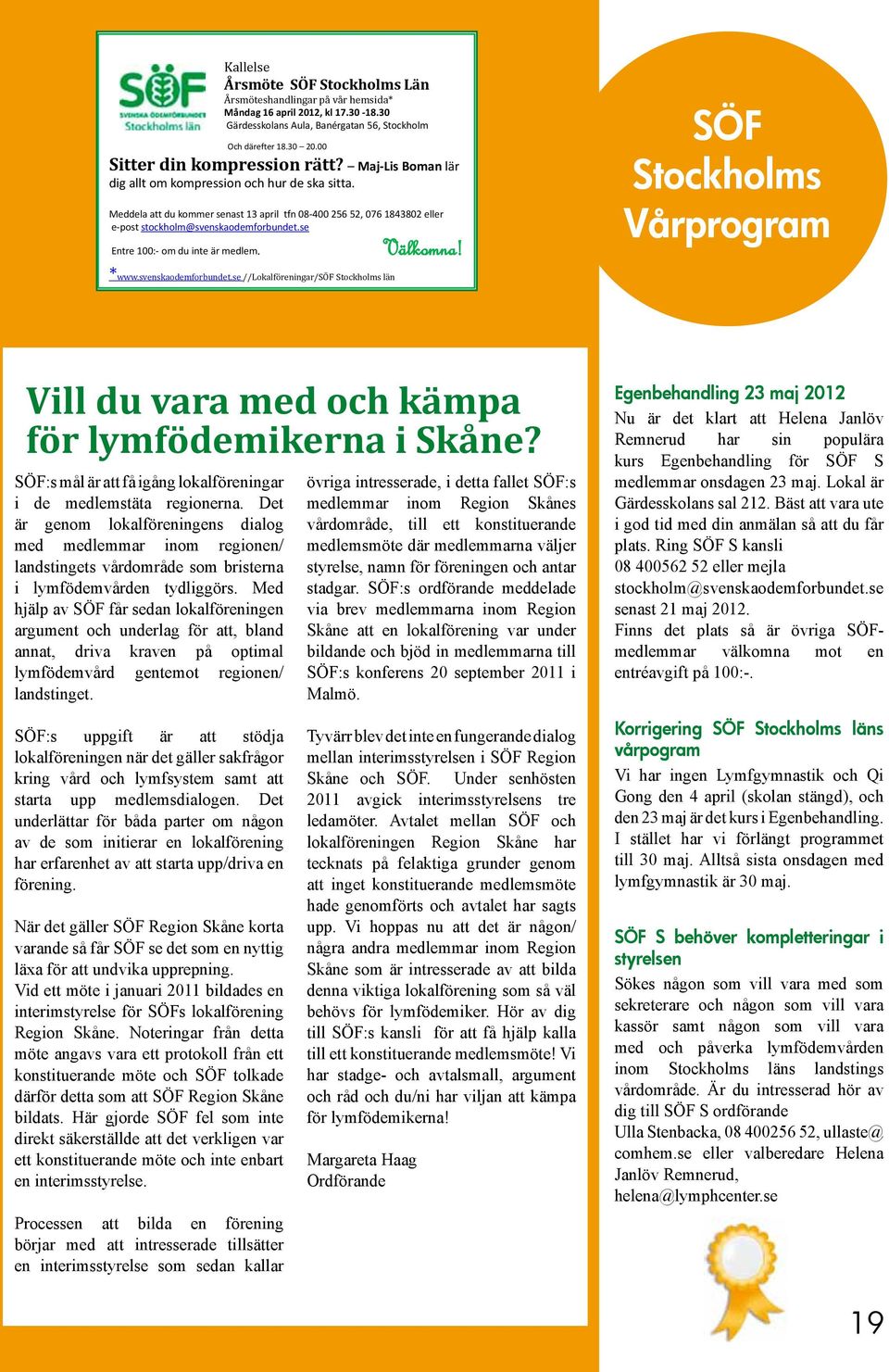 Kallelse Årsmöte SÖF Stockholms Län Årsmöteshandlingar på vår hemsida* Måndag 16 april 2012, kl 17.30-18.30 Gärdesskolans Aula, Banérgatan 56, Stockholm Välkomna! SÖF Stockholms Vårprogram *www.