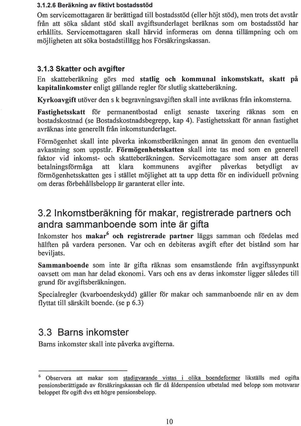 bostadsstöd har erhållits. Servicemottagaren skall härvid informeras om denna tillämpning och om möjligheten att söka bostadstillägg hos Försäkringskassan. 3.1.