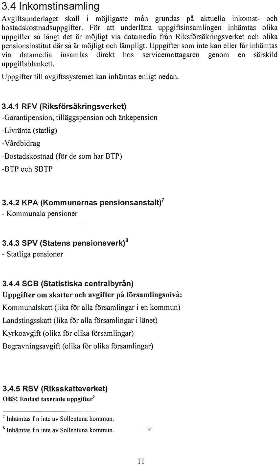Uppgifter som inte kan eller tar inhämtas via datamedia insamlas direkt hos servicemottagaren genom en särskild uppgiftsblankett. Uppgifter till avgiftssystemet kan inhämtas enligt nedan. 3.4.