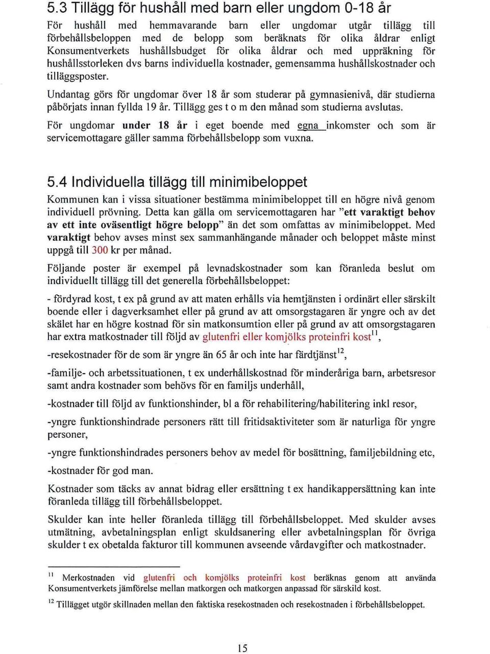 Undantag görs för ungdomar över 18 år som studerar på gymnasienivå, där studierna påbörjats innan fyllda 19 år. Tillägg ges tom den månad som studierna avslutas.