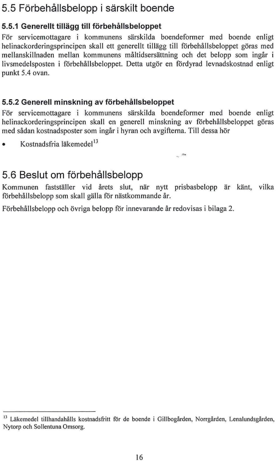 Detta utgör en fördyrad levnadskostnad enligt punkt 5.