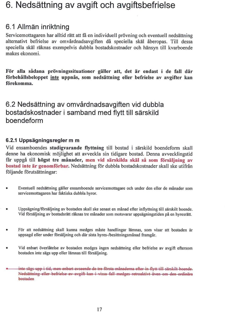 Till dessa speciella skäl räknas exempelvis dubbla bostadskostnader och hänsyn till kvarboende makes ekonomi.