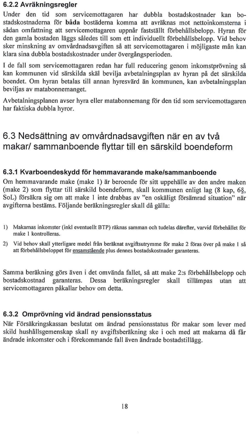 Vid behov sker minskning av omvårdnadsavgiften så att servicemottagaren i möjligaste mån kan klara sina dubbla bostadskostnader under övergångsperioden.