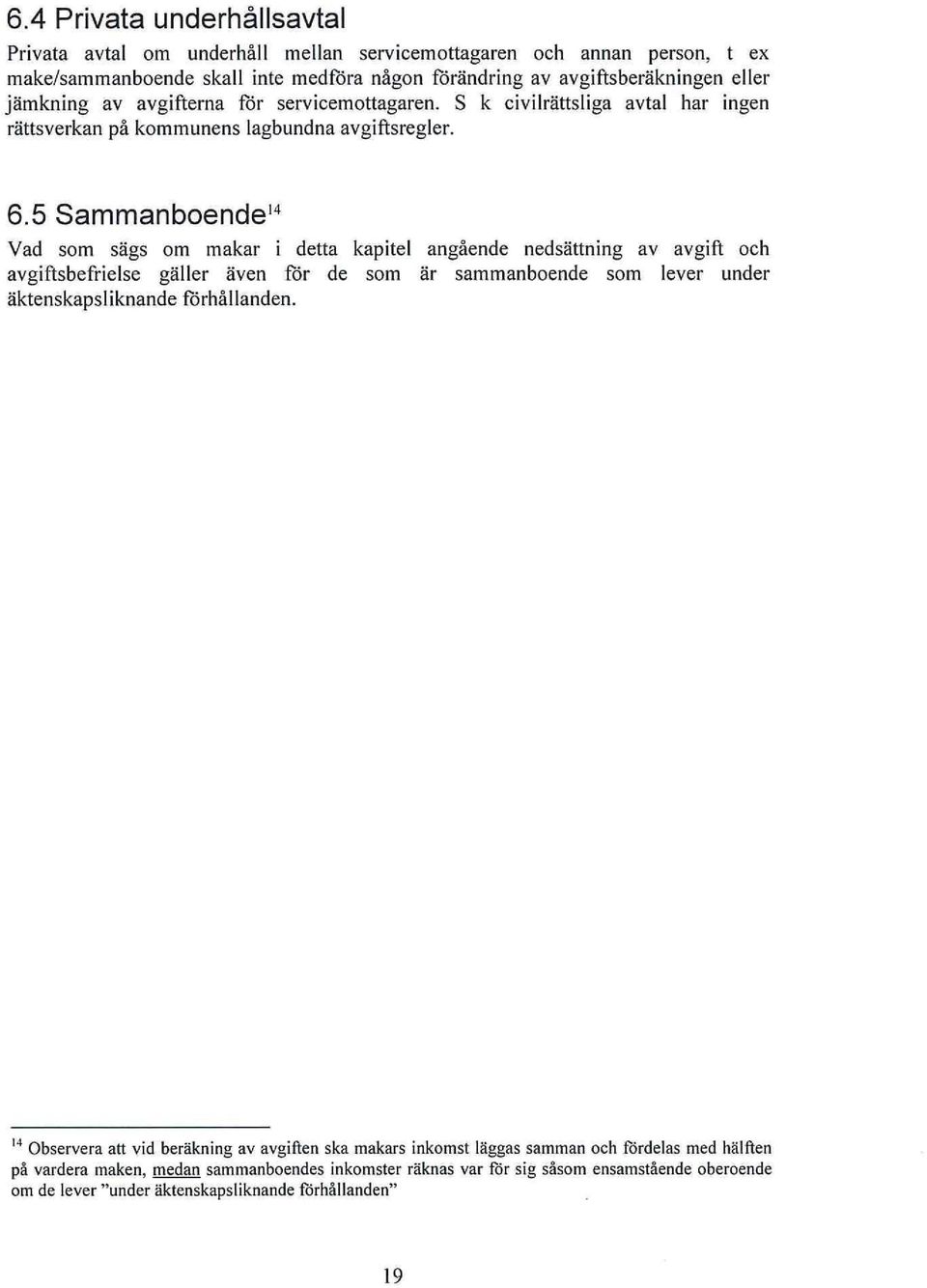 5 Sammanboende 14 Vad som sägs om makar i detta kapitel angående nedsättning av avgift och avgiftsbefrielse gäller även för de som är sammanboende som lever under äktenskapsliknande