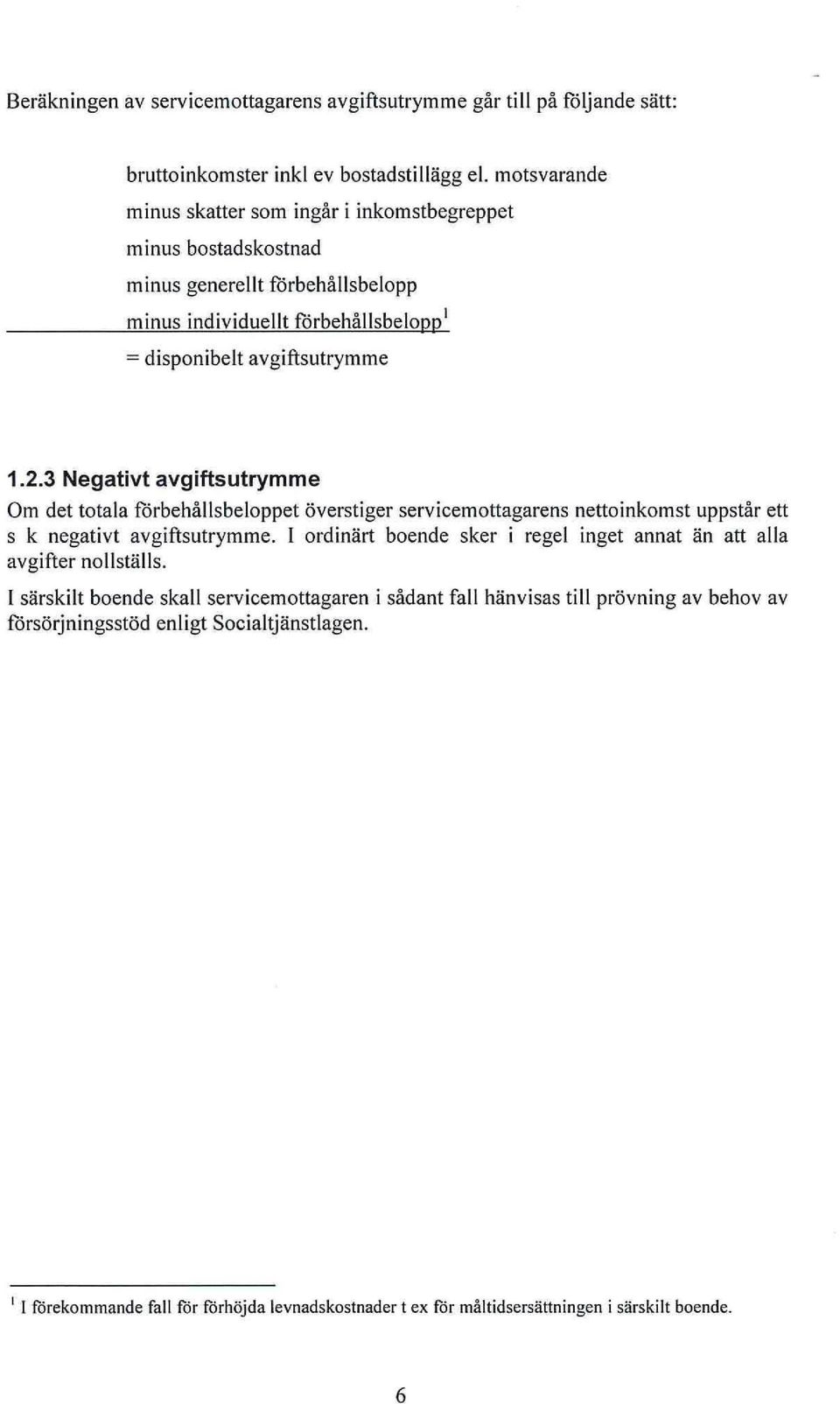 3 Negativt avgifts utrymme Om det totala förbehållsbeloppet överstiger servicemottagarens nettoinkomst uppstår ett s k negativt avgiftsutrymme.