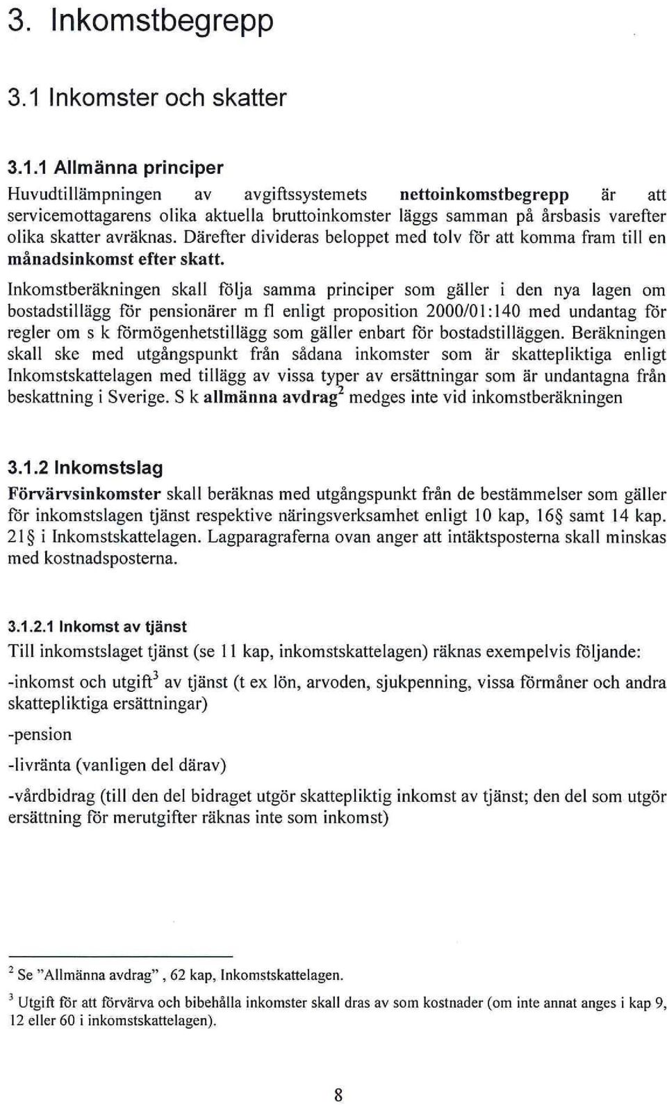 1 Allmänna principer Huvudtillämpningen av avgiftssystemets nettoinkomstbegrepp är att servicemottagarens olika aktuella bruttoinkomster läggs samman på årsbasis varefter olika skatter avräknas.