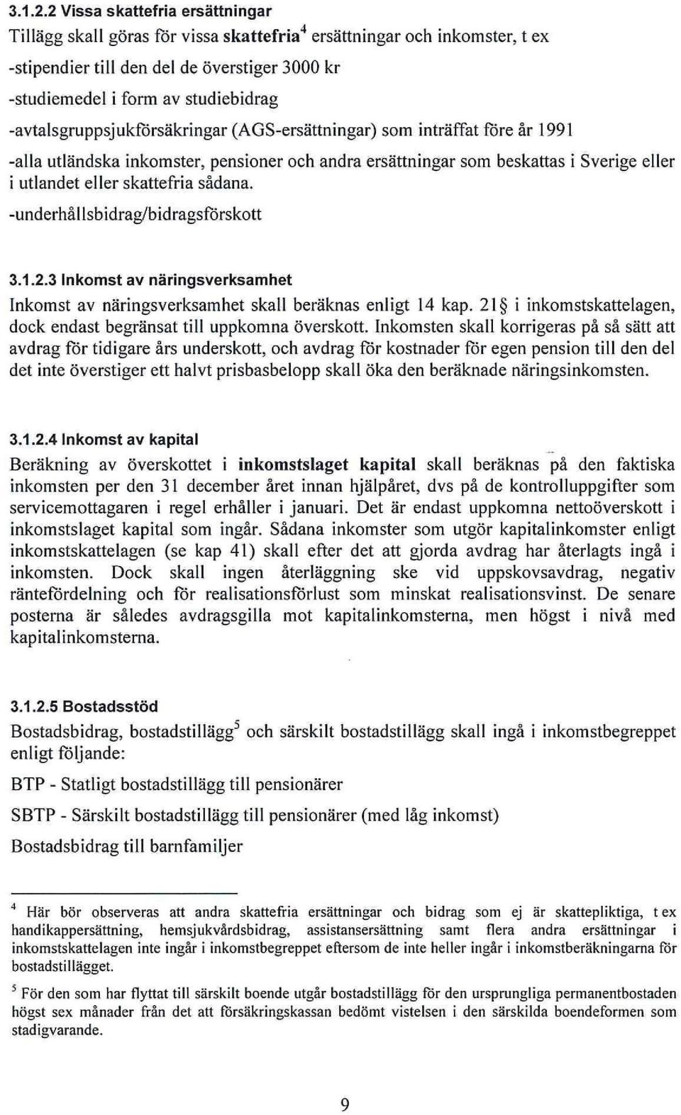 -avtalsgruppsjukförsäkringar (AGS-ersättningar) som inträffat före år 1991 -alla utländska inkomster, pensioner och andra ersättningar som beskattas i Sverige eller i utlandet eller skattefria sådana.