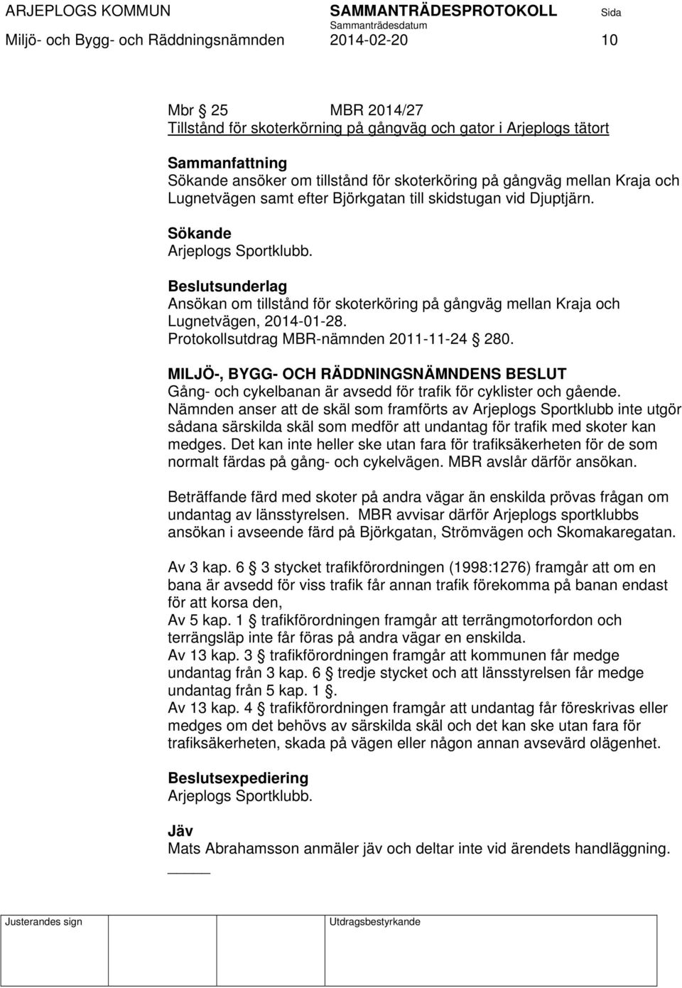 Beslutsunderlag Ansökan om tillstånd för skoterköring på gångväg mellan Kraja och Lugnetvägen, 2014-01-28. Protokollsutdrag MBR-nämnden 2011-11-24 280.