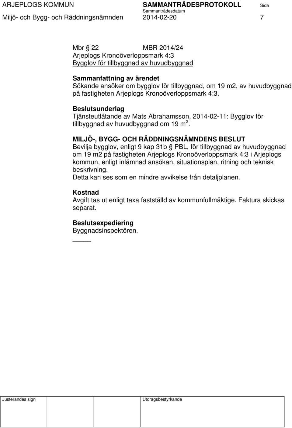 Beslutsunderlag Tjänsteutlåtande av Mats Abrahamsson, 2014-02-11: Bygglov för tillbyggnad av huvudbyggnad om 19 m 2.