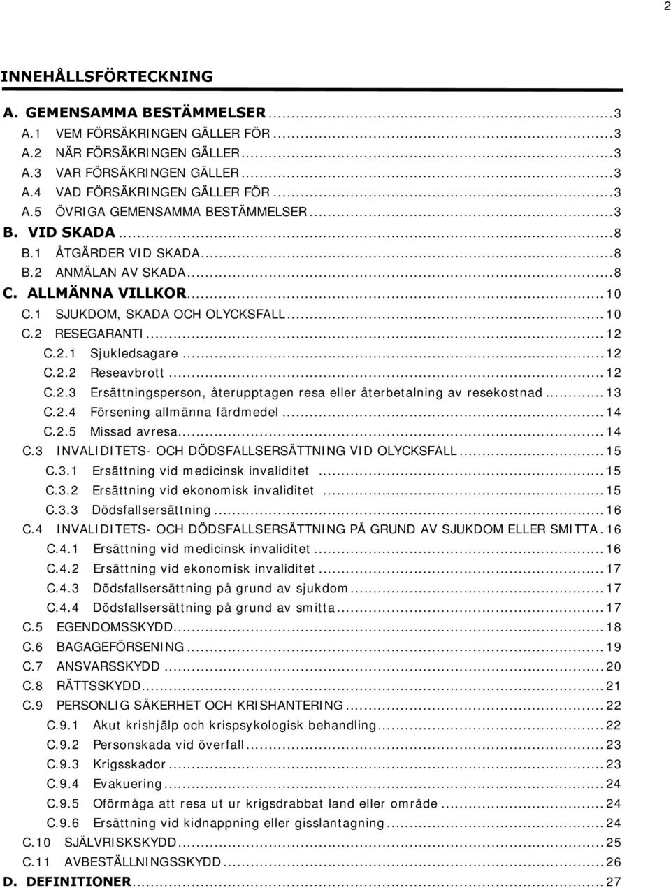 2.1 Sjukledsagare... 12 C.2.2 Reseavbrott... 12 C.2.3 Ersättningsperson, återupptagen resa eller återbetalning av resekostnad... 13 C.2.4 Försening allmänna färdmedel... 14 C.