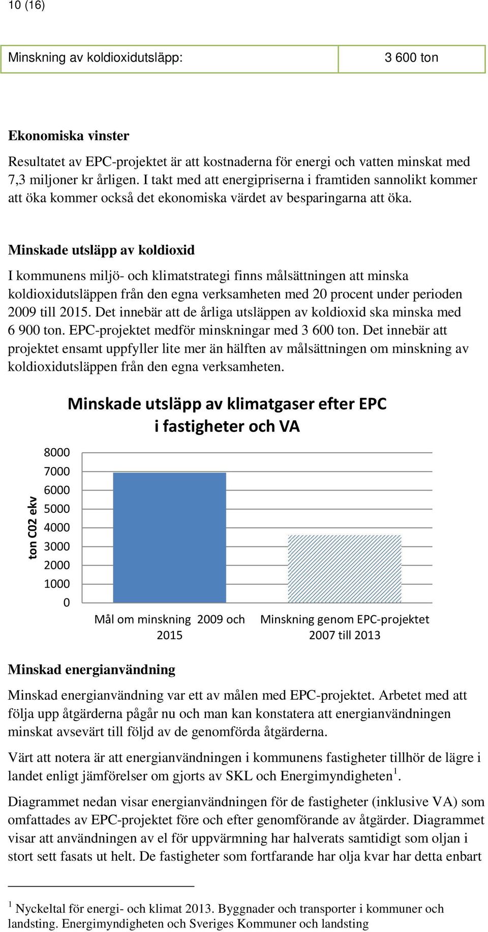 Minskade utsläpp av koldioxid I kommunens miljö- och klimatstrategi finns målsättningen att minska koldioxidutsläppen från den egna verksamheten med 20 procent under perioden 2009 till 2015.