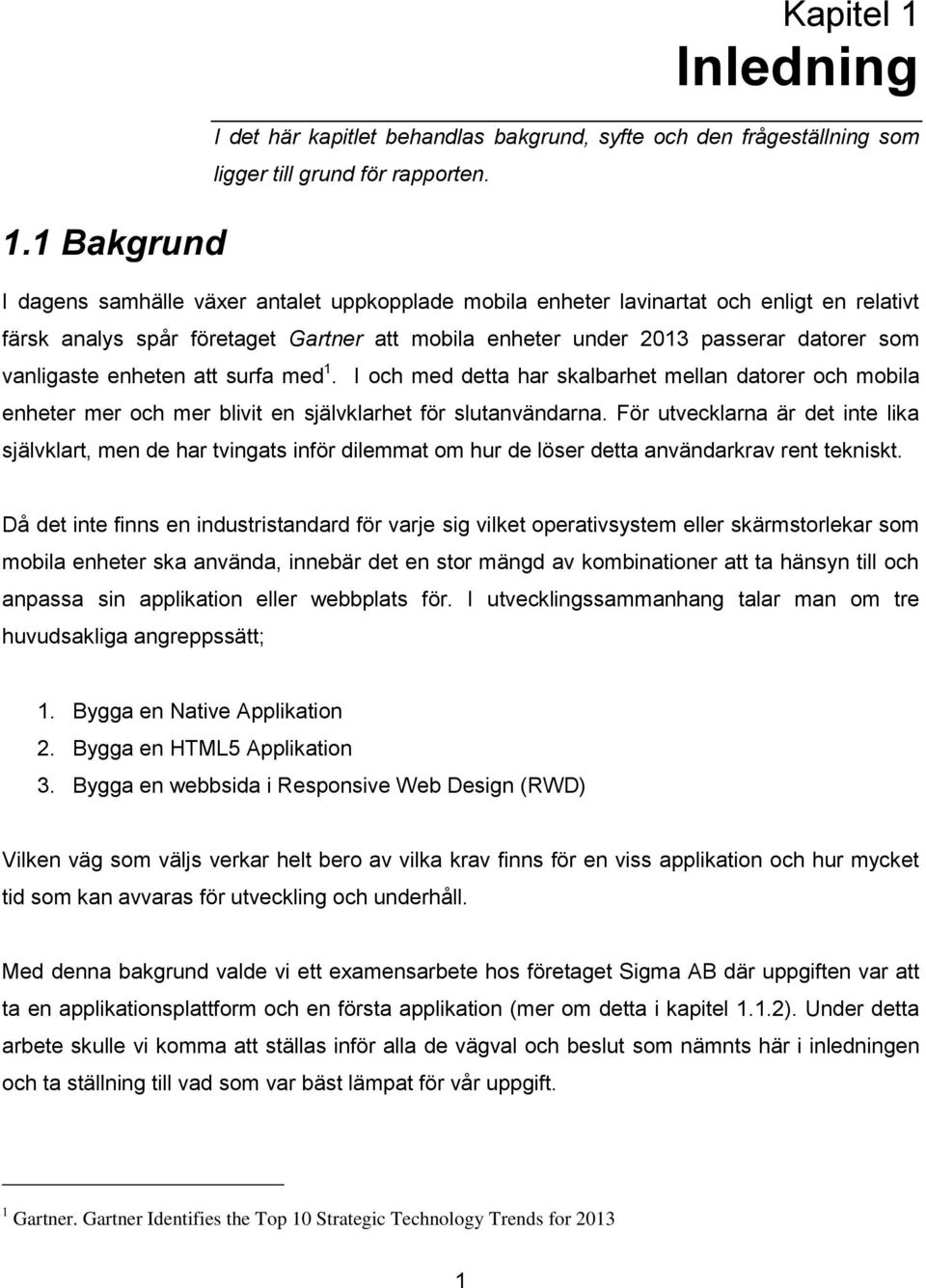att surfa med 1. I och med detta har skalbarhet mellan datorer och mobila enheter mer och mer blivit en självklarhet för slutanvändarna.