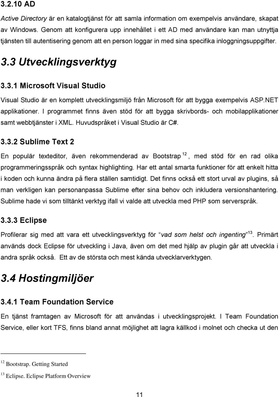 3 Utvecklingsverktyg 3.3.1 Microsoft Visual Studio Visual Studio är en komplett utvecklingsmiljö från Microsoft för att bygga exempelvis ASP.NET applikationer.