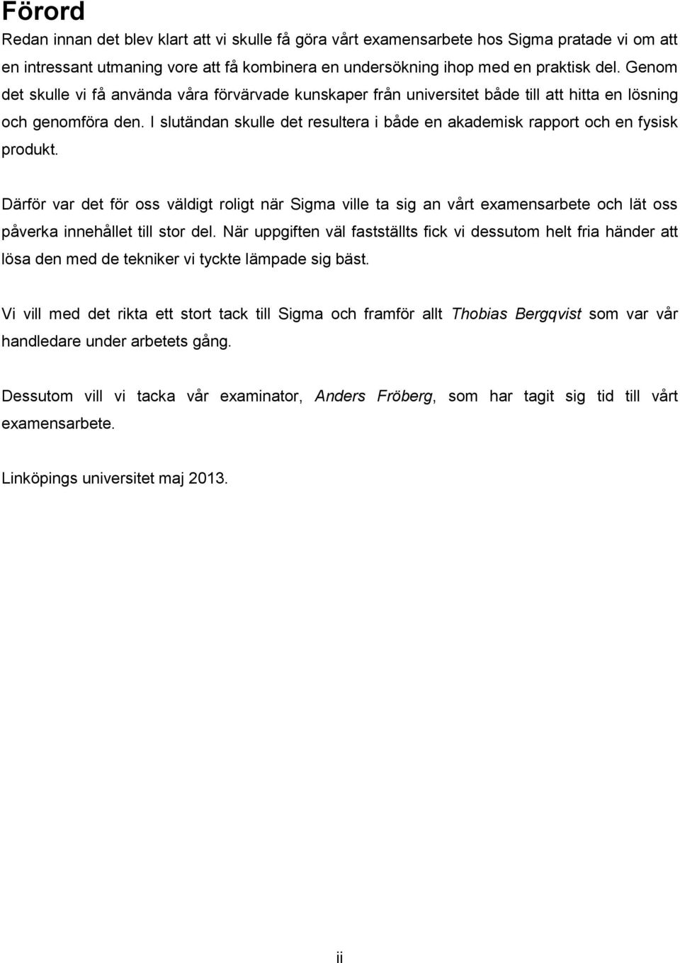 I slutändan skulle det resultera i både en akademisk rapport och en fysisk produkt.