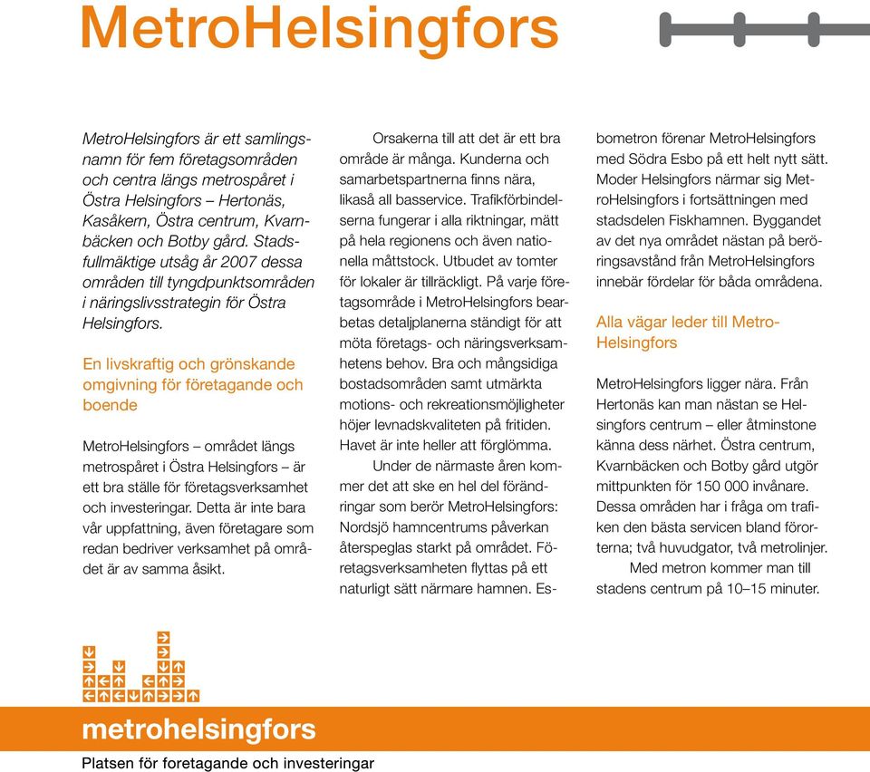 En livskraftig och grönskande omgivning för företagande och boende MetroHelsingfors området längs metrospåret i Östra Helsingfors är ett bra ställe för företagsverksamhet och investeringar.