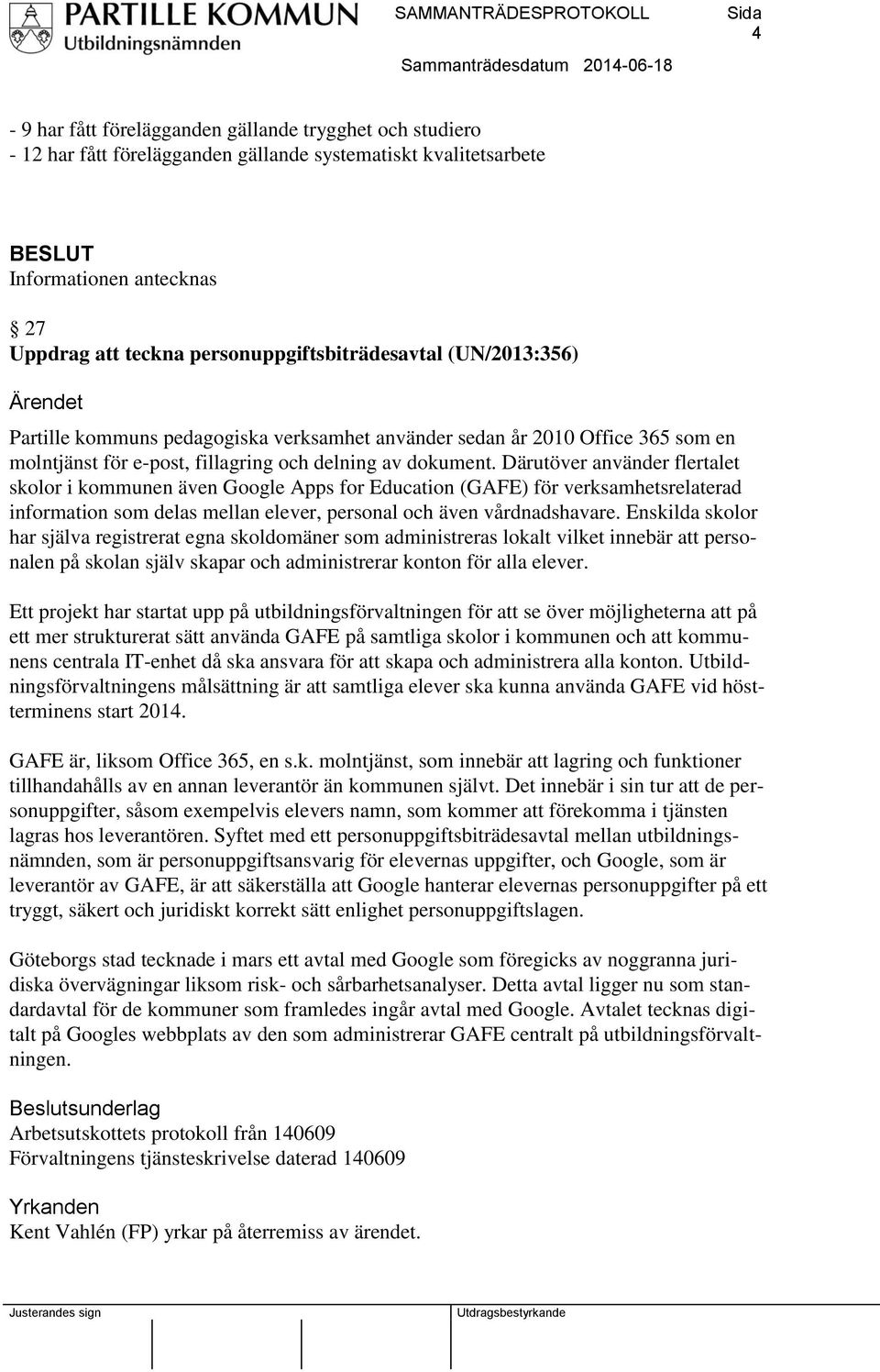 Därutöver använder flertalet skolor i kommunen även Google Apps for Education (GAFE) för verksamhetsrelaterad information som delas mellan elever, personal och även vårdnadshavare.