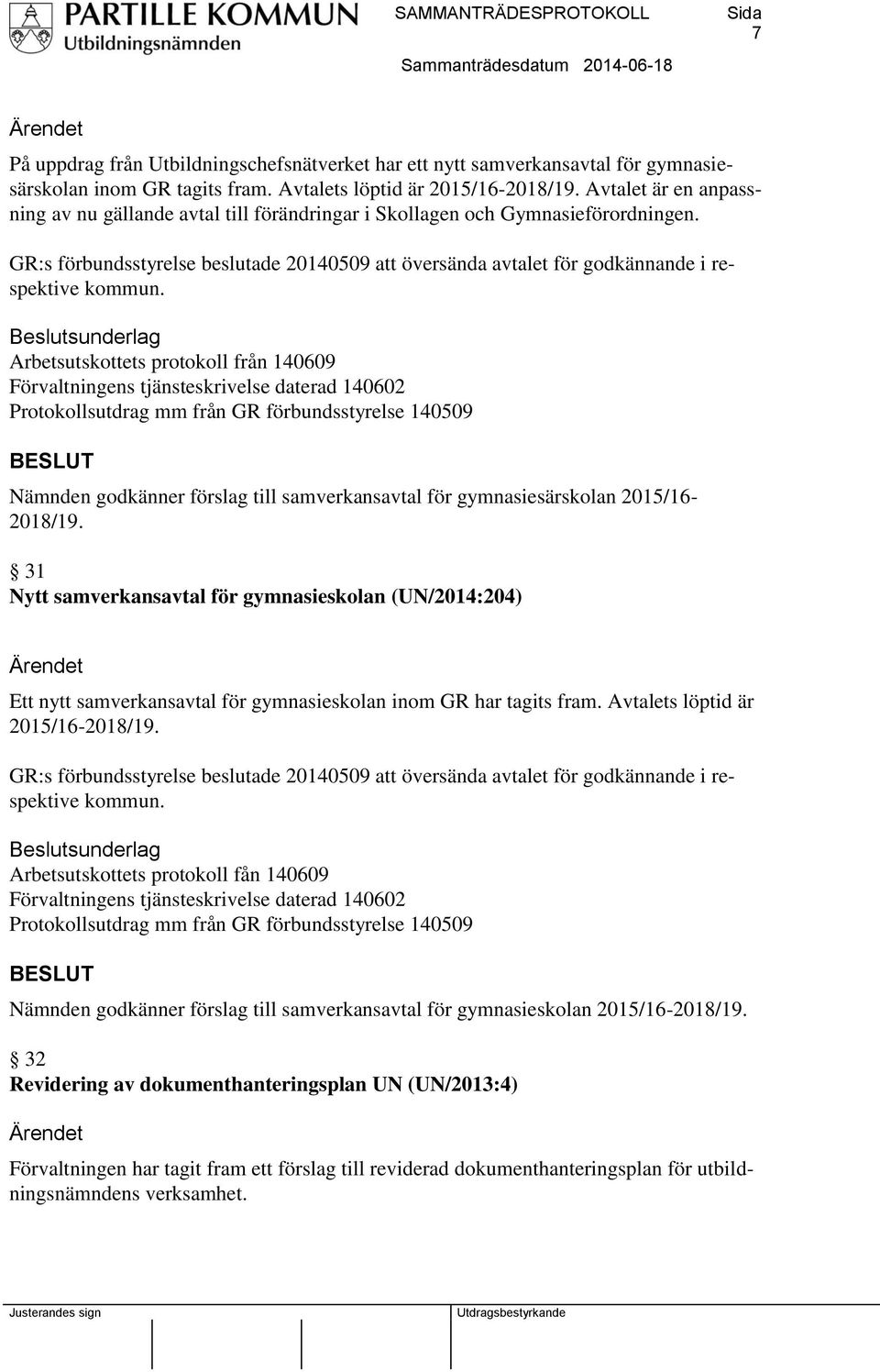 GR:s förbundsstyrelse beslutade 20140509 att översända avtalet för godkännande i respektive kommun.