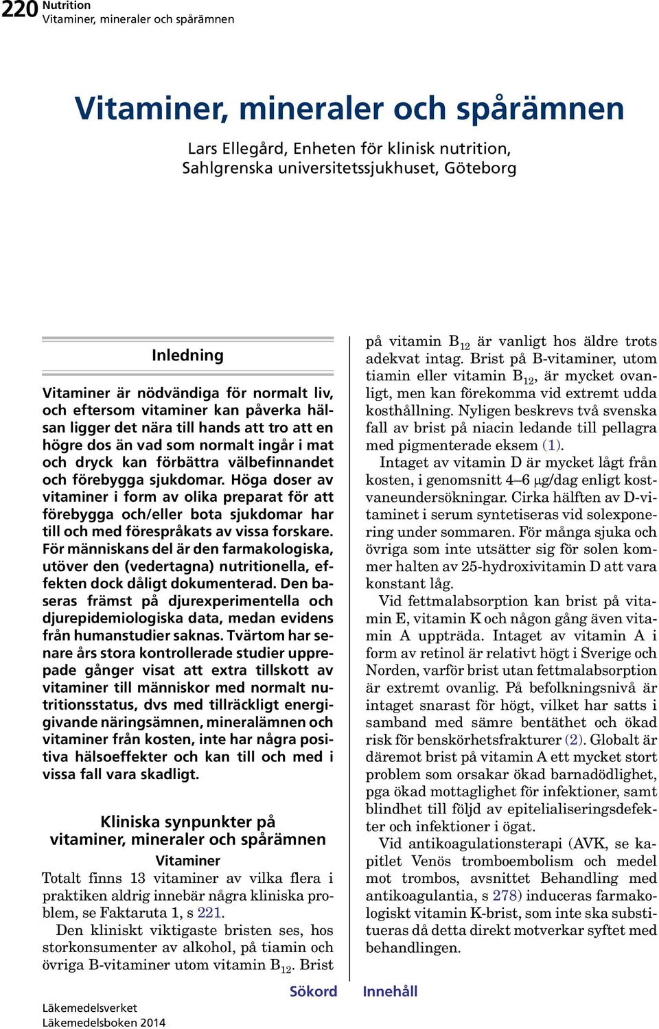 Höga doser av vitaminer i form av olika preparat för att förebygga och/eller bota sjukdomar har till och med förespråkats av vissa forskare.