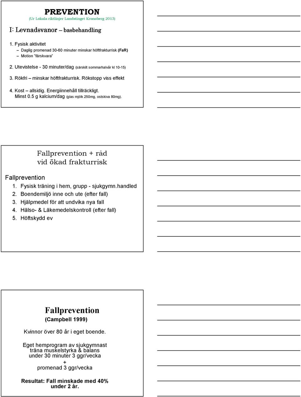 5 g kalcium/dag (glas mjölk 250mg, ostskiva 80mg). Fallprevention + råd vid ökad frakturrisk Fallprevention 1. Fysisk träning i hem, grupp - sjukgymn.handled 2.