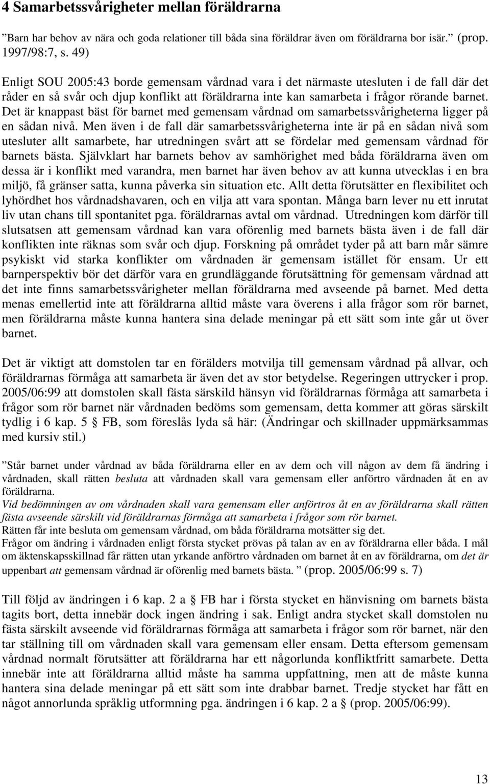 Det är knappast bäst för barnet med gemensam vårdnad om samarbetssvårigheterna ligger på en sådan nivå.