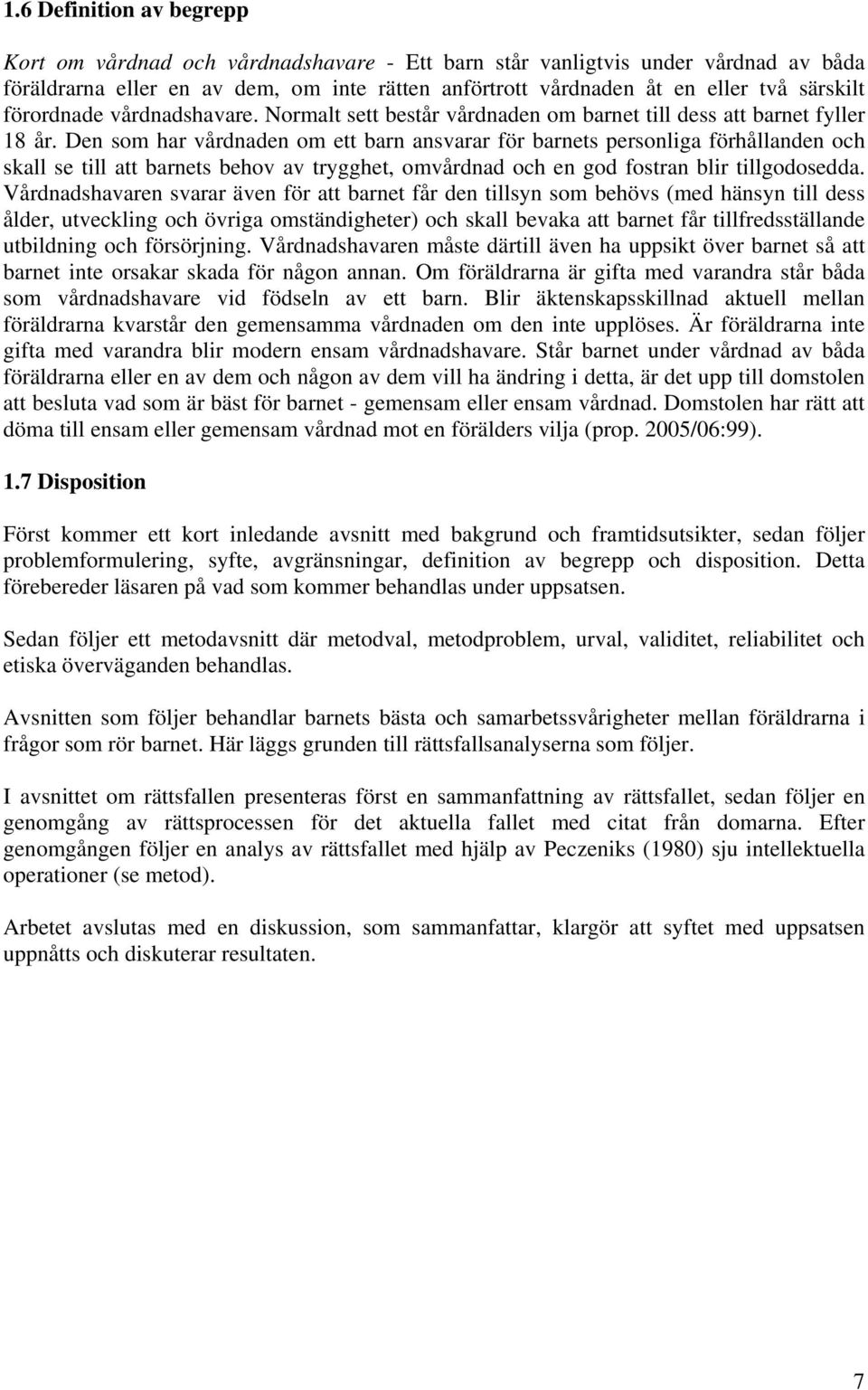 Den som har vårdnaden om ett barn ansvarar för barnets personliga förhållanden och skall se till att barnets behov av trygghet, omvårdnad och en god fostran blir tillgodosedda.