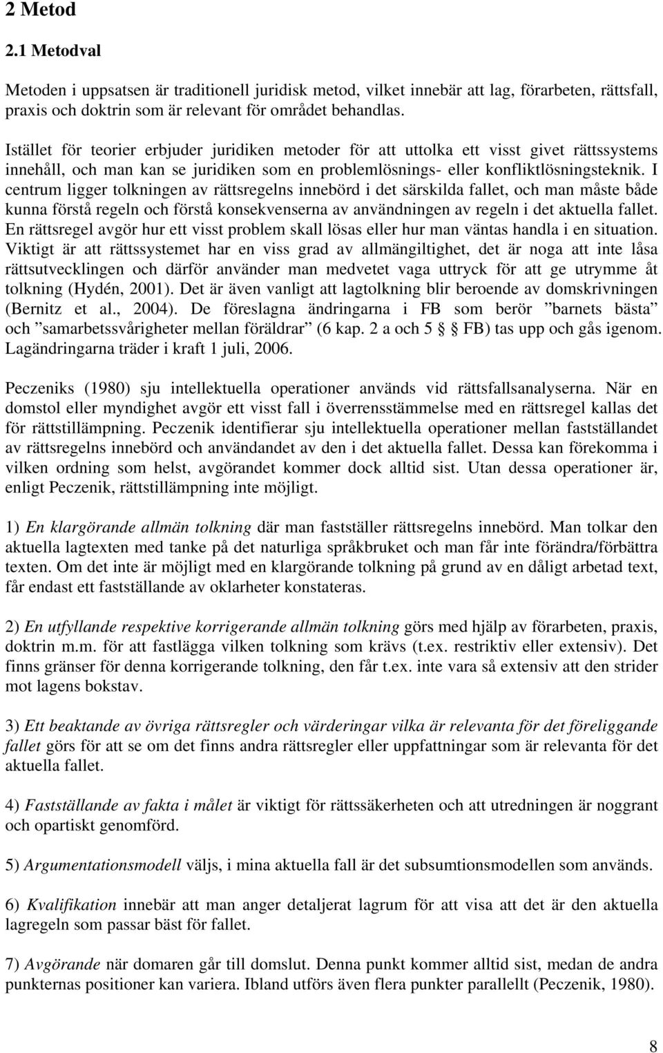 I centrum ligger tolkningen av rättsregelns innebörd i det särskilda fallet, och man måste både kunna förstå regeln och förstå konsekvenserna av användningen av regeln i det aktuella fallet.