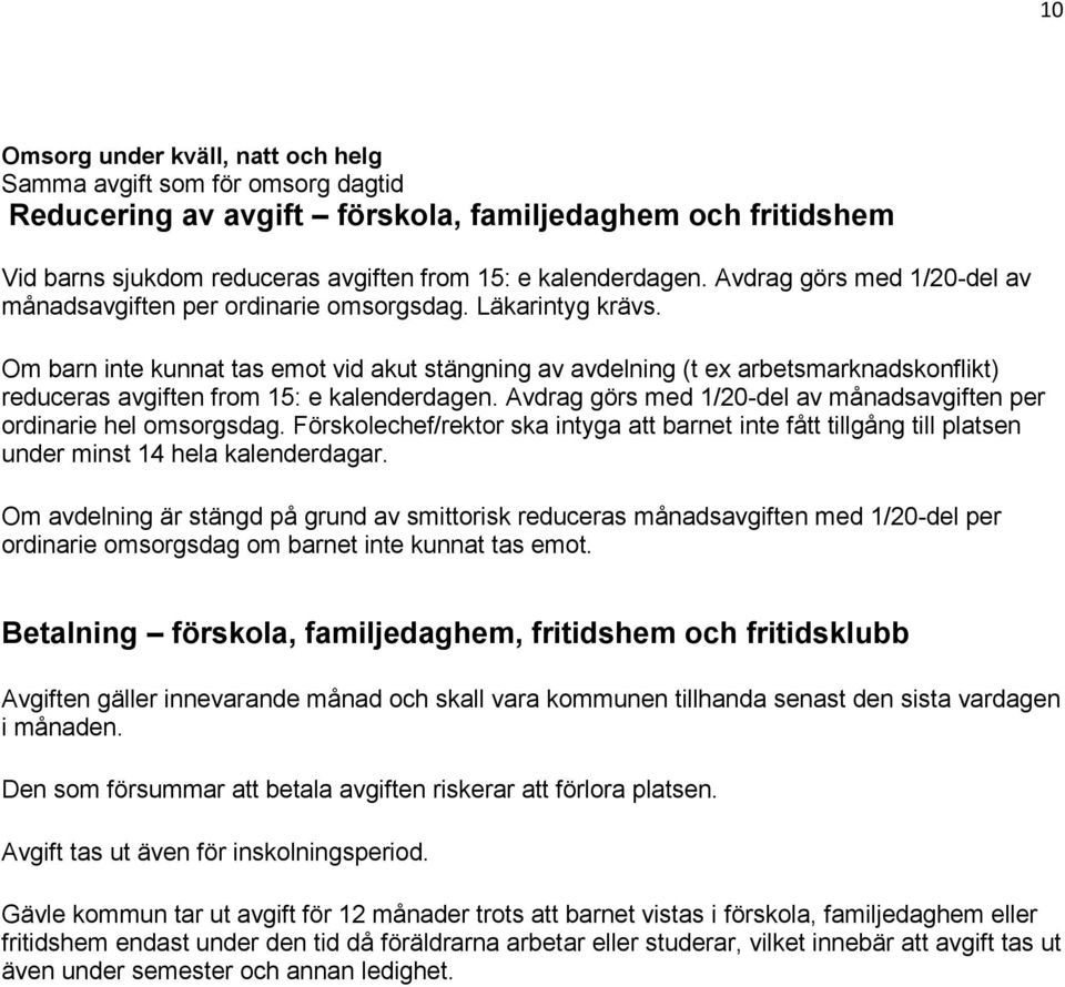 Om barn inte kunnat tas emot vid akut stängning av avdelning (t ex arbetsmarknadskonflikt) reduceras avgiften from 15: e kalenderdagen.