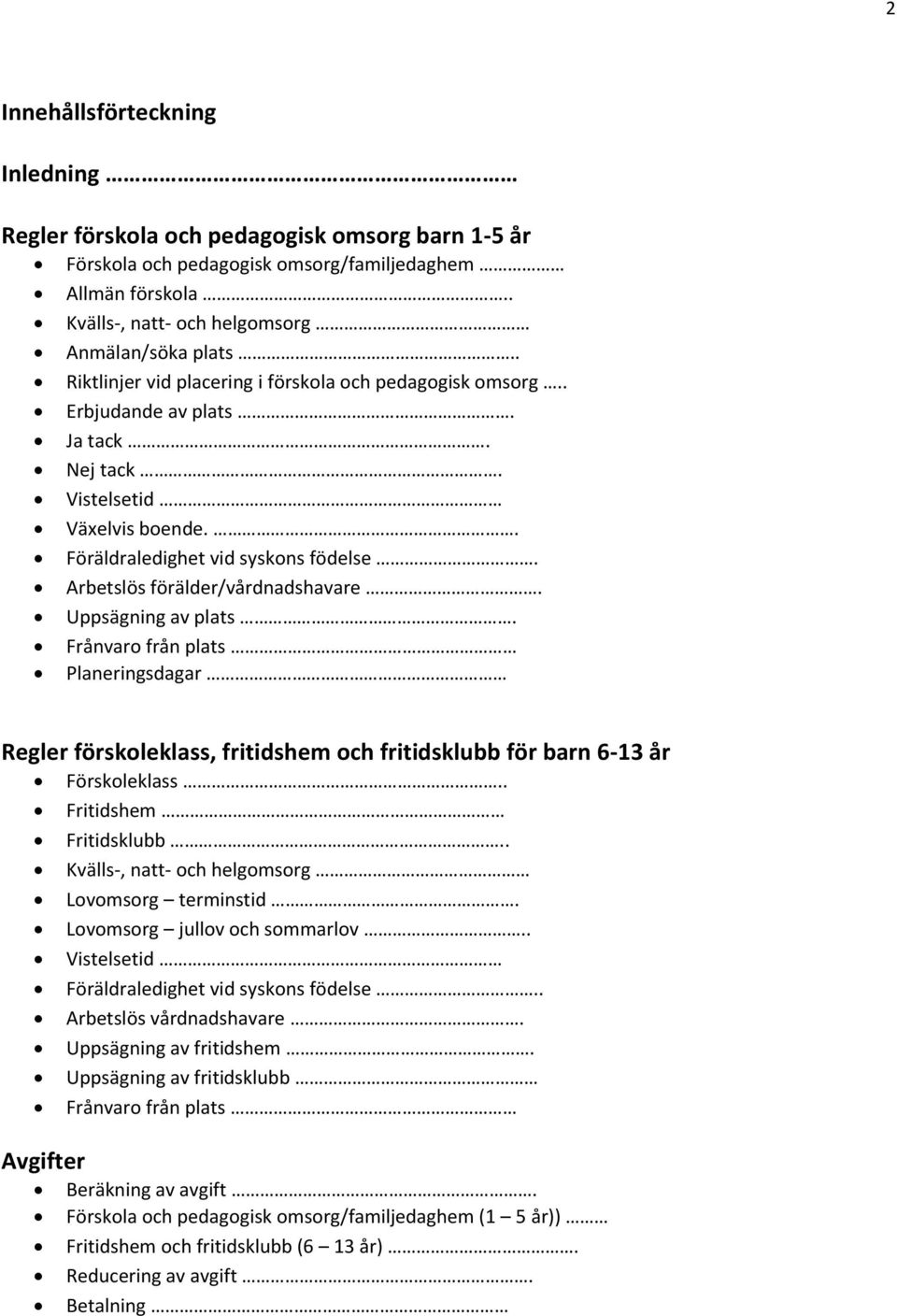 Arbetslös förälder/vårdnadshavare. Uppsägning av plats. Frånvaro från plats Planeringsdagar Regler förskoleklass, fritidshem och fritidsklubb för barn 6-13 år Förskoleklass.. Fritidshem Fritidsklubb.