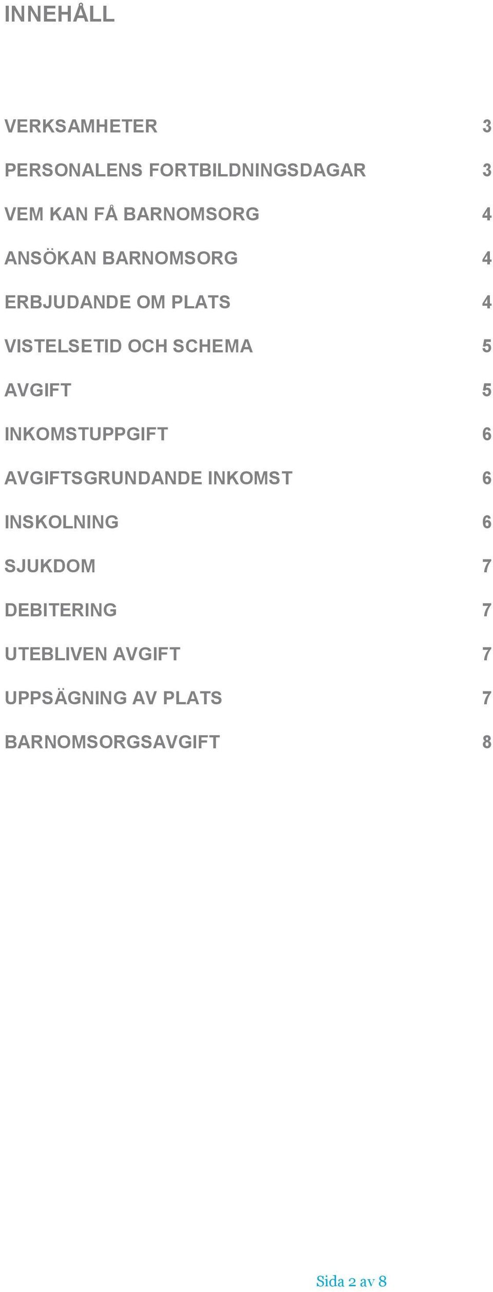 SCHEMA 5 AVGIFT 5 INKOMSTUPPGIFT 6 AVGIFTSGRUNDANDE INKOMST 6 INSKOLNING 6