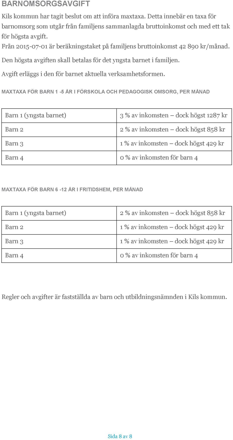 Avgift erläggs i den för barnet aktuella verksamhetsformen.