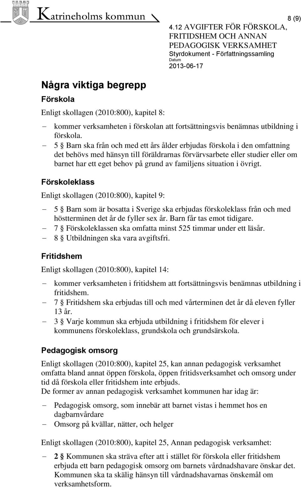 situation i övrigt. Förskoleklass Enligt skollagen (2010:800), kapitel 9: 5 Barn som är bosatta i Sverige ska erbjudas förskoleklass från och med höstterminen det år de fyller sex år.