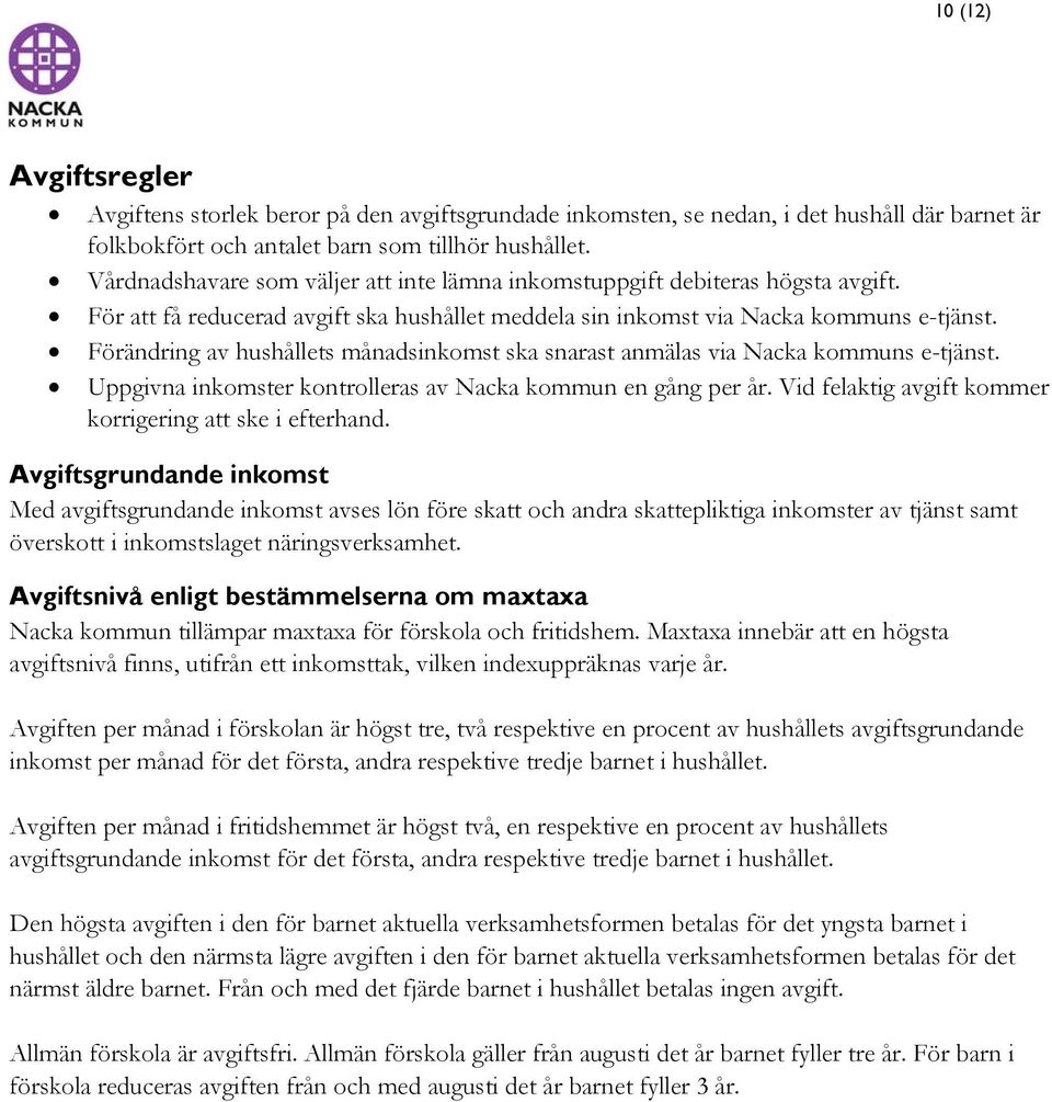 Förändring av hushållets månadsinkomst ska snarast anmälas via Nacka kommuns e-tjänst. Uppgivna inkomster kontrolleras av Nacka kommun en gång per år.