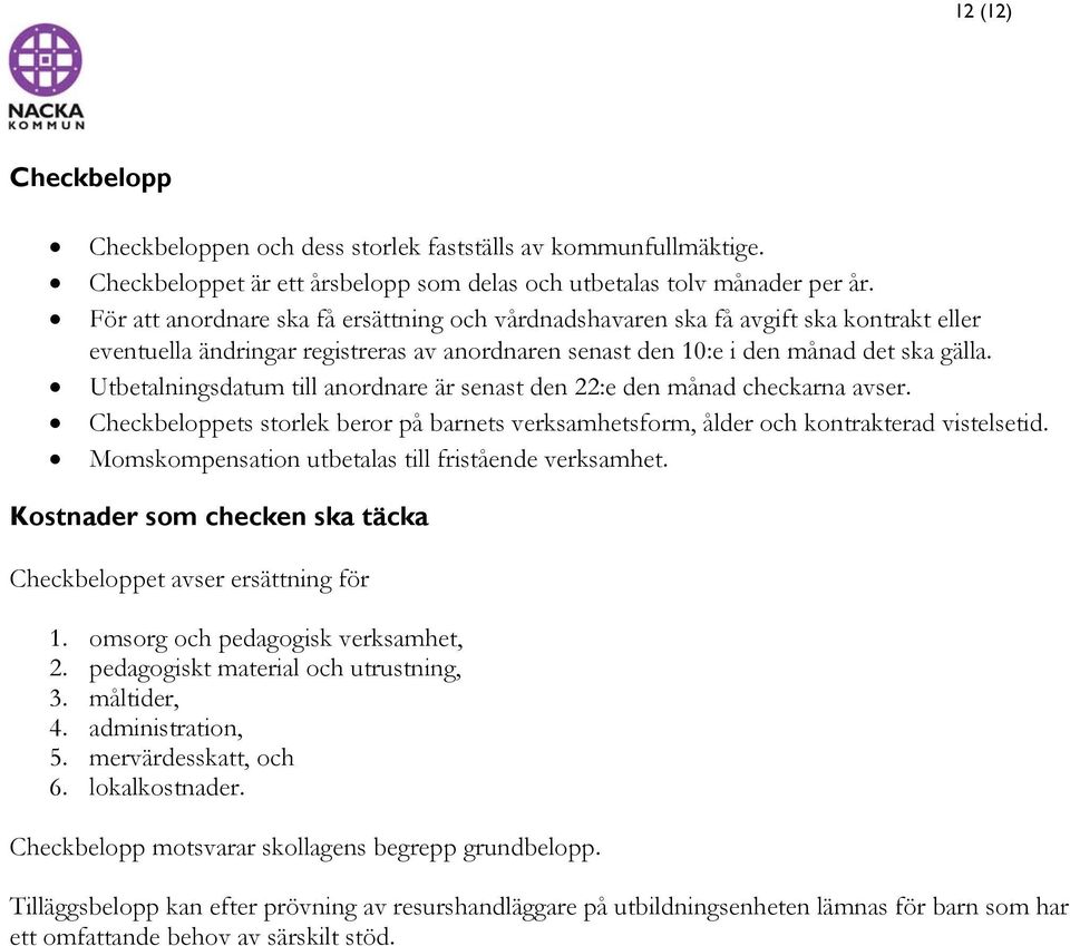 Utbetalningsdatum till anordnare är senast den 22:e den månad checkarna avser. Checkbeloppets storlek beror på barnets verksamhetsform, ålder och kontrakterad vistelsetid.