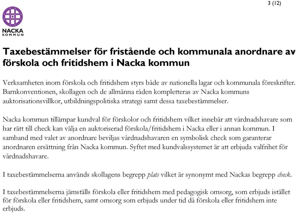 Nacka kommun tillämpar kundval för förskolor och fritidshem vilket innebär att vårdnadshavare som har rätt till check kan välja en auktoriserad förskola/fritidshem i Nacka eller i annan kommun.