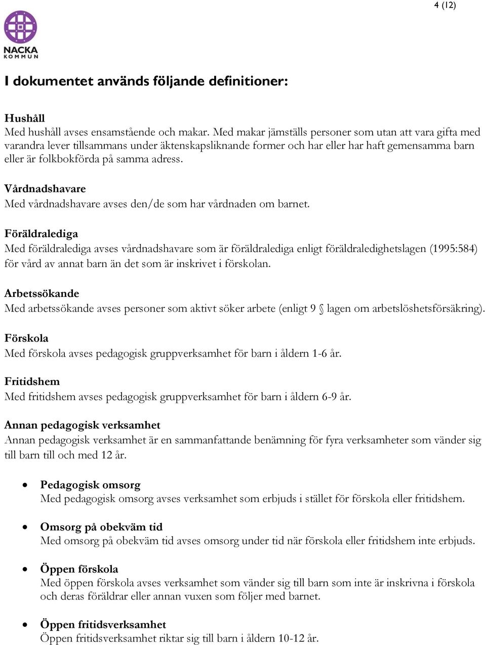 Vårdnadshavare Med vårdnadshavare avses den/de som har vårdnaden om barnet.