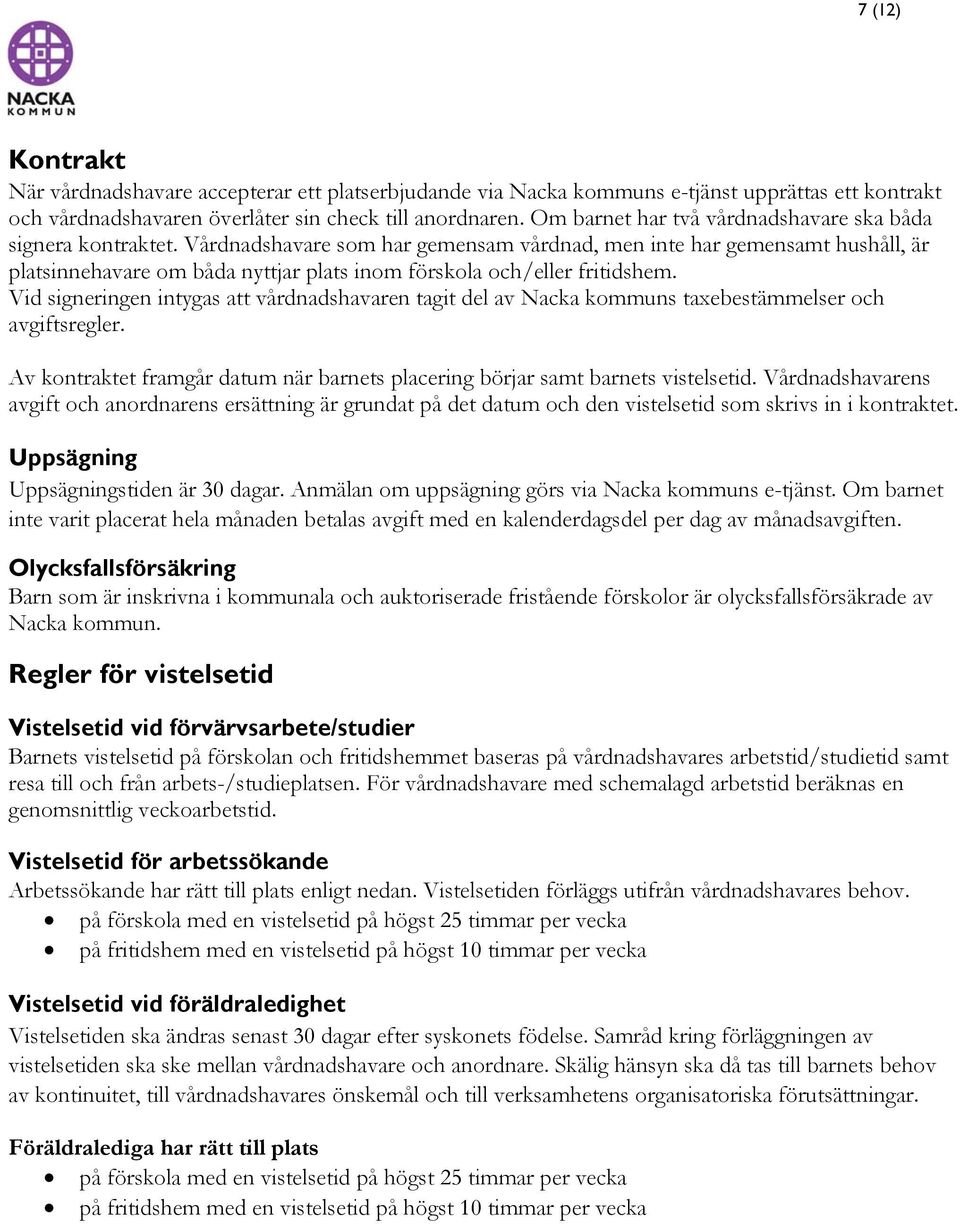 Vårdnadshavare som har gemensam vårdnad, men inte har gemensamt hushåll, är platsinnehavare om båda nyttjar plats inom förskola och/eller fritidshem.