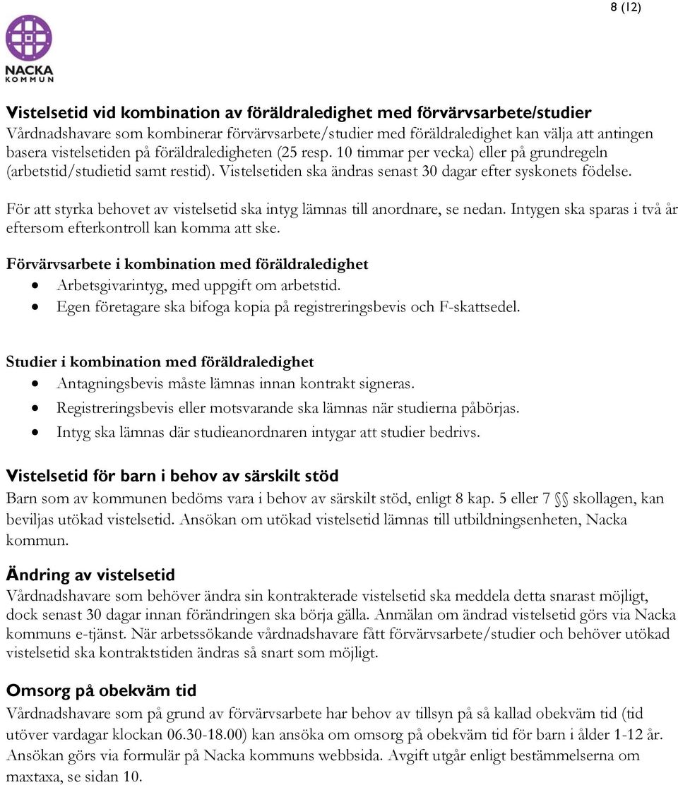 För att styrka behovet av vistelsetid ska intyg lämnas till anordnare, se nedan. Intygen ska sparas i två år eftersom efterkontroll kan komma att ske.
