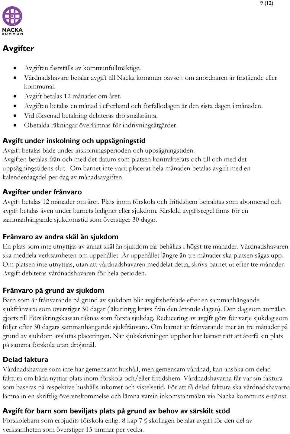 Avgift under inskolning och uppsägningstid Avgift betalas både under inskolningsperioden och uppsägningstiden.