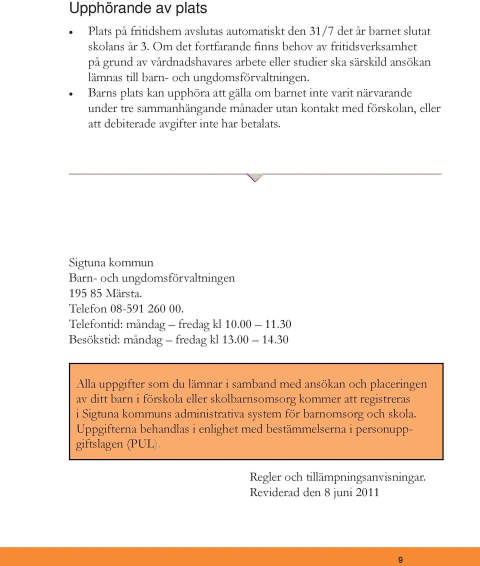 Barns plats kan upphöra att gälla om barnet inte varit närvarande under tre sammanhängande månader utan kontakt med förskolan, eller att debiterade avgifter inte har betalats.