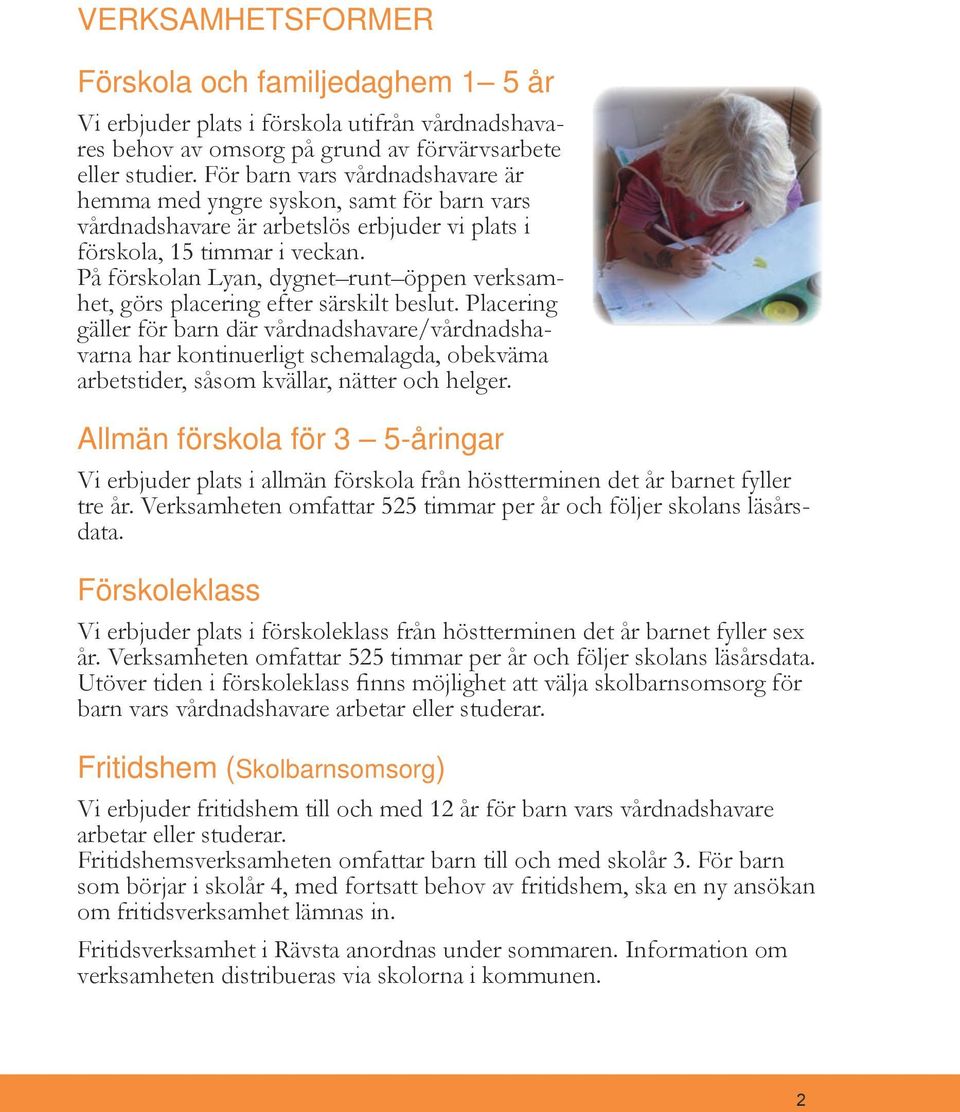 På förskolan Lyan, dygnet runt öppen verksamhet, görs placering efter särskilt beslut.