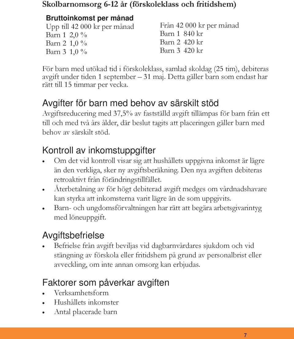 Avgifter för barn med behov av särskilt stöd Avgiftsreducering med 37,5% av fastställd avgift tillämpas för barn från ett till och med två års ålder, där beslut tagits att placeringen gäller barn med