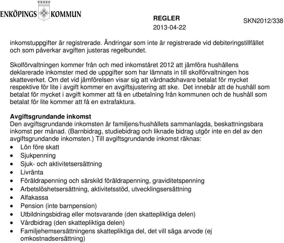 Om det vid jämförelsen visar sig att vårdnadshavare betalat för mycket respektive för lite i avgift kommer en avgiftsjustering att ske.