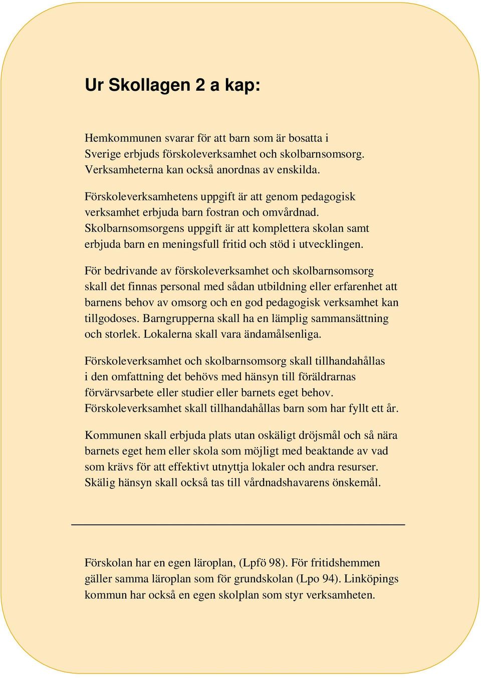 Skolbarnsomsorgens uppgift är att komplettera skolan samt erbjuda barn en meningsfull fritid och stöd i utvecklingen.
