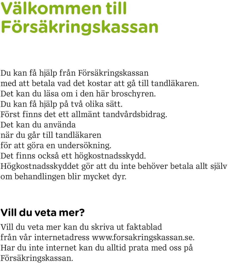 Det kan du använda när du går till tandläkaren för att göra en undersökning. Det finns också ett högkostnadsskydd.